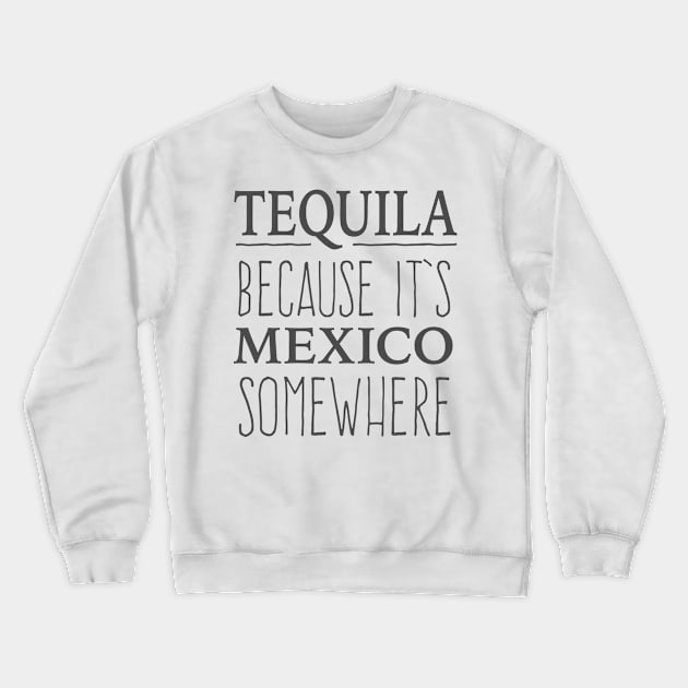 Tequila Because It's Mexico Somewhere - tshirt design Crewneck Sweatshirt by verde